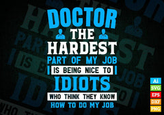 Doctor The Hardest Part Of My Job Is Being Nice To Idiots Editable Vector T-shirt Designs In Svg Png Printable Files